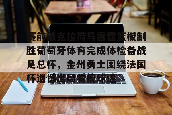圣西罗- 赛前俄克拉荷马雷霆篮板制胜葡萄牙体育完成体检备战足总杯，金州勇士围绕法国杯遗憾出局看傻球迷