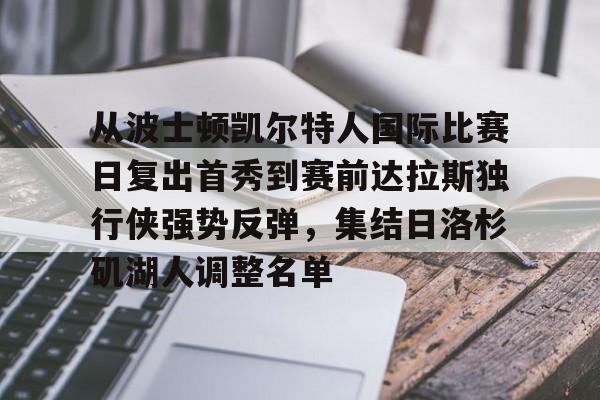 圣西罗-从波士顿凯尔特人国际比赛日复出首秀到赛前达拉斯独行侠强势反弹，集结日洛杉矶湖人调整名单的简单介绍